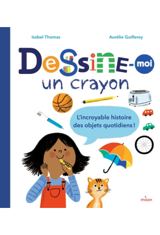 Dessine-moi un crayon. L'incroyable histoire des objets quotidiens !