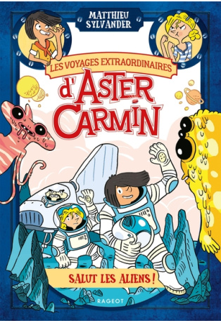 Les voyages extraordinaires d'Aster Carmin - Salut les aliens !