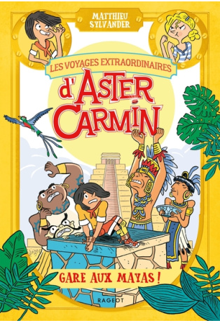 Les voyages extraordinaires d'Aster Carmin - Gare aux Mayas !