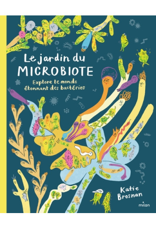 Le jardin du microbiote. Explore le monde étonnant des bactéries