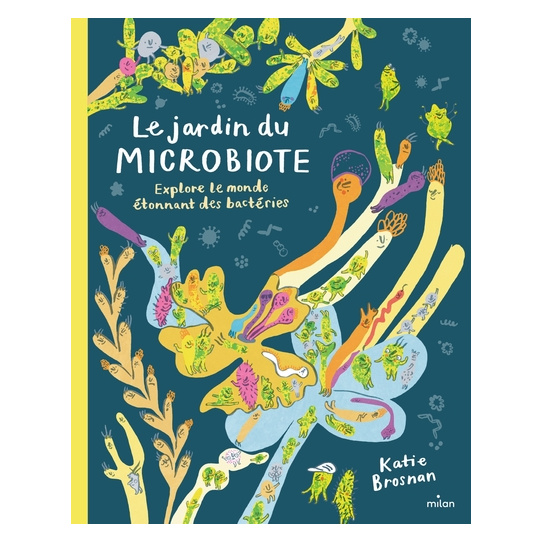 Le jardin du microbiote. Explore le monde étonnant des bactéries