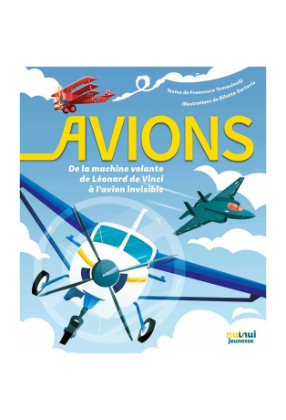 Avions - De la machine volante de Léonard de Vinci à l'avion invisible