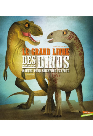 Le grand livre des dinosaures - Manuel pour soigneurs experts