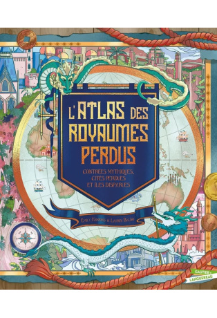L'atlas des royaumes perdus - Contrées mythiques, cités perdues et îles disparues