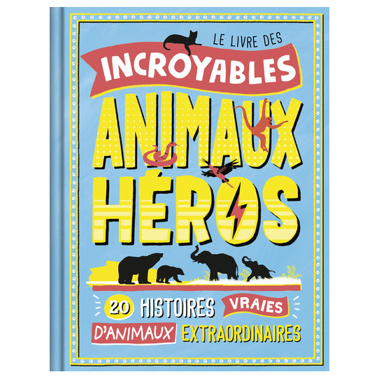 Le Livre des incroyables animaux héros