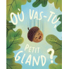 OÙ VAS-TU, PETIT GLAND ?