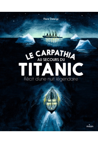 Le Carpathia au secours du Titanic. Récit d'une nuit légendaire.