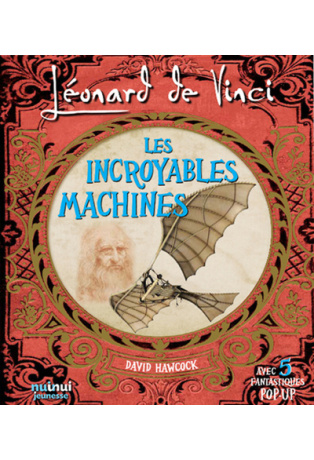 Léonard De Vinci - Les Incroyables machines